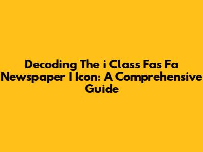 Decoding The 'i Class Fas Fa Newspaper I' Icon: A Comprehensive Guide