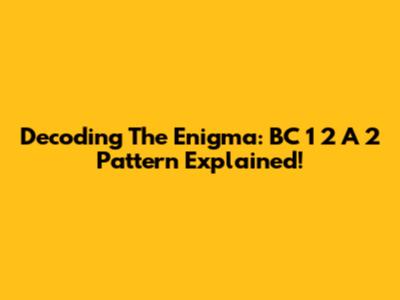 Decoding The Enigma: BC 1 2 A 2 Pattern Explained!