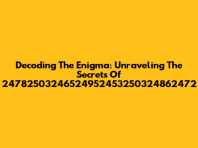 Decoding The Enigma: Unraveling The Secrets Of 24782503246524952453250324862472