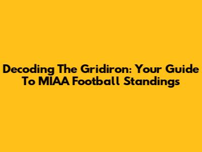 Decoding The Gridiron: Your Guide To MIAA Football Standings