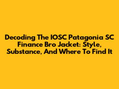 Decoding The IOSC Patagonia SC Finance Bro Jacket: Style, Substance, And Where To Find It