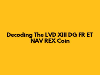 Decoding The LVD XIII DG FR ET NAV REX Coin