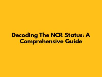 Decoding The NCR Status: A Comprehensive Guide