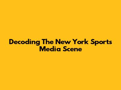 Decoding The New York Sports Media Scene