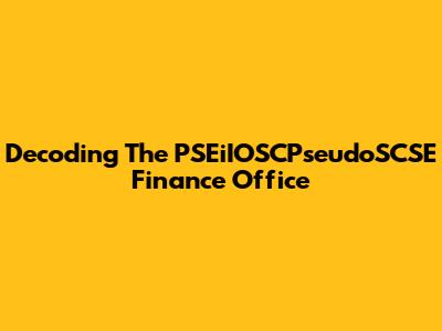 Decoding The PSEiIOSCPseudoSCSE Finance Office