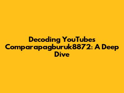Decoding YouTube's Comparapagburuk8872: A Deep Dive