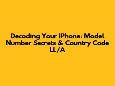 Decoding Your IPhone: Model Number Secrets & Country Code LL/A