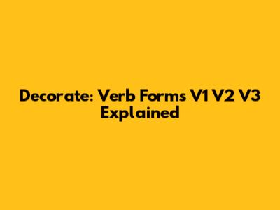 Decorate: Verb Forms V1 V2 V3 Explained