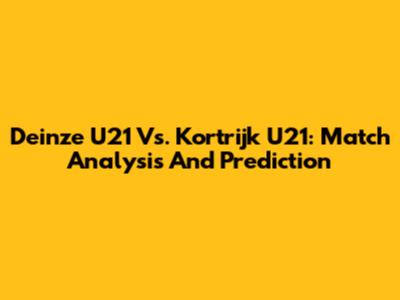 Deinze U21 Vs. Kortrijk U21: Match Analysis And Prediction