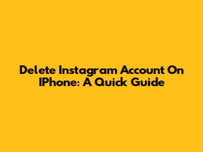 Delete Instagram Account On IPhone: A Quick Guide