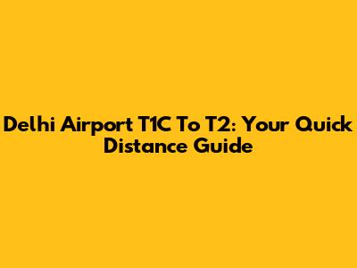 Delhi Airport T1C To T2: Your Quick Distance Guide