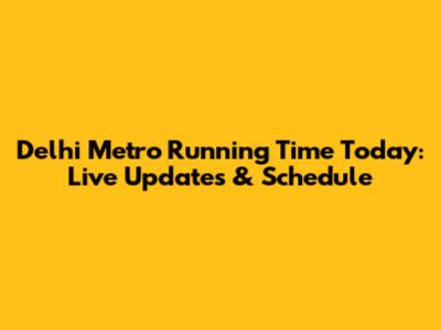 Delhi Metro Running Time Today: Live Updates & Schedule