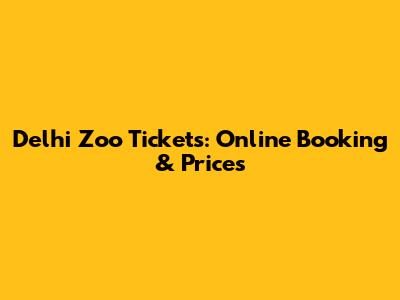 Delhi Zoo Tickets: Online Booking & Prices