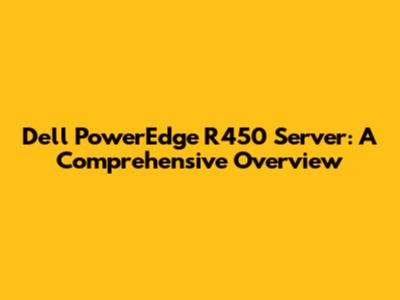 Dell PowerEdge R450 Server: A Comprehensive Overview