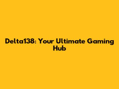 Delta138: Your Ultimate Gaming Hub