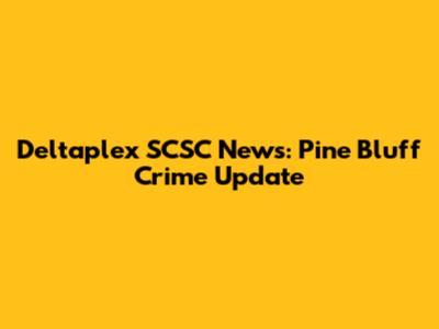 Deltaplex SCSC News: Pine Bluff Crime Update