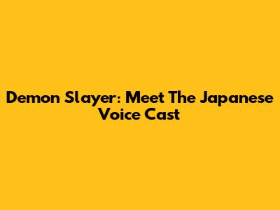 Demon Slayer: Meet The Japanese Voice Cast