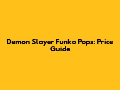Demon Slayer Funko Pops: Price Guide