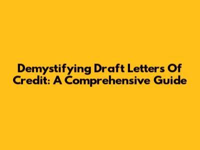 Demystifying Draft Letters Of Credit: A Comprehensive Guide