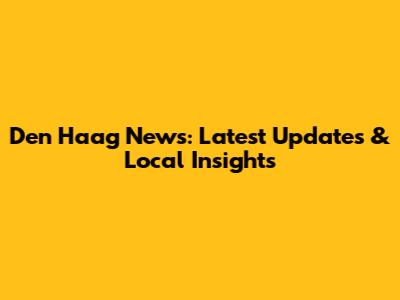 Den Haag News: Latest Updates & Local Insights