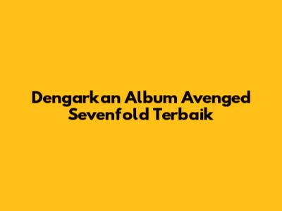 Dengarkan Album Avenged Sevenfold Terbaik