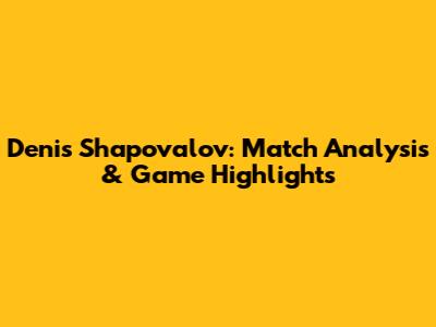 Denis Shapovalov: Match Analysis & Game Highlights