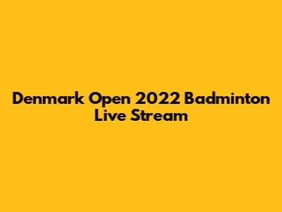 Denmark Open 2022 Badminton Live Stream