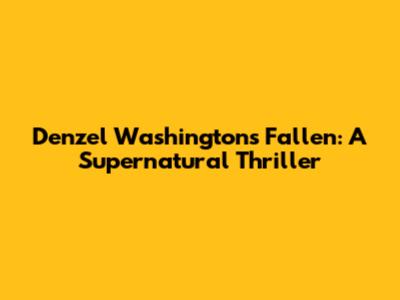 Denzel Washington's 'Fallen': A Supernatural Thriller