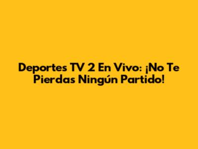 Deportes TV 2 En Vivo: ¡No Te Pierdas Ningún Partido!