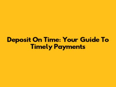 Deposit On Time: Your Guide To Timely Payments