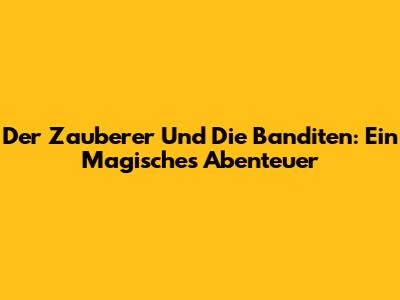 Der Zauberer Und Die Banditen: Ein Magisches Abenteuer