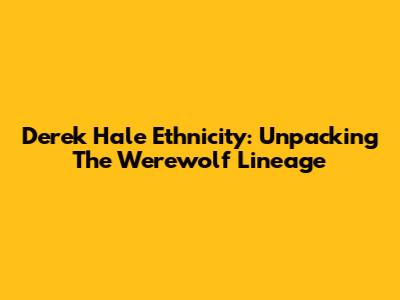 Derek Hale Ethnicity: Unpacking The Werewolf Lineage