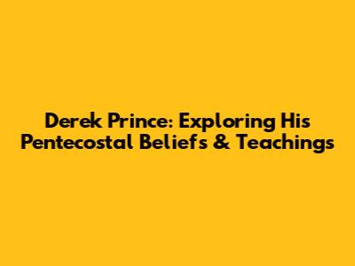 Derek Prince: Exploring His Pentecostal Beliefs & Teachings