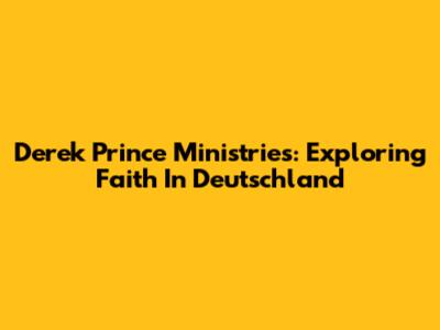 Derek Prince Ministries: Exploring Faith In Deutschland