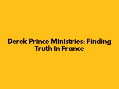 Derek Prince Ministries: Finding Truth In France