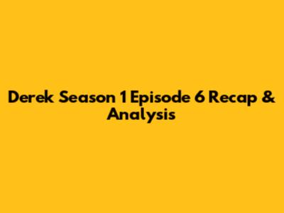 Derek Season 1 Episode 6 Recap & Analysis