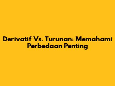 Derivatif Vs. Turunan: Memahami Perbedaan Penting