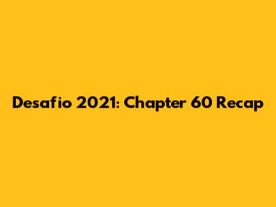 Desafio 2021: Chapter 60 Recap