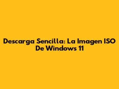 Descarga Sencilla: La Imagen ISO De Windows 11