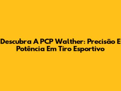 Descubra A PCP Walther: Precisão E Potência Em Tiro Esportivo