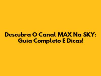 Descubra O Canal MAX Na SKY: Guia Completo E Dicas!