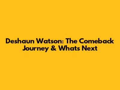 Deshaun Watson: The Comeback Journey & What's Next
