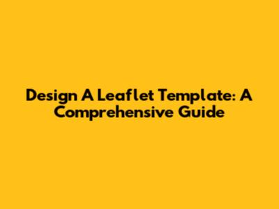 Design A Leaflet Template: A Comprehensive Guide
