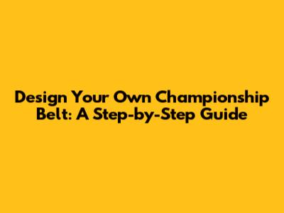 Design Your Own Championship Belt: A Step-by-Step Guide