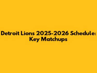 Detroit Lions 2025-2026 Schedule: Key Matchups