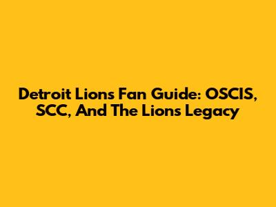 Detroit Lions Fan Guide: OSCIS, SCC, And The Lions' Legacy