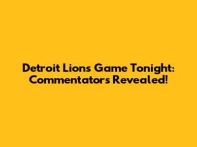 Detroit Lions Game Tonight: Commentators Revealed!