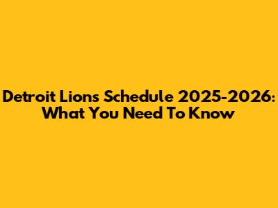 Detroit Lions Schedule 2025-2026: What You Need To Know