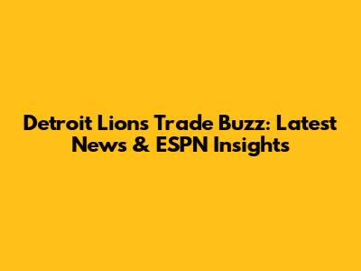 Detroit Lions Trade Buzz: Latest News & ESPN Insights
