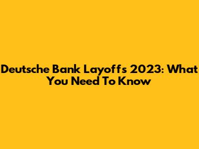 Deutsche Bank Layoffs 2023: What You Need To Know
